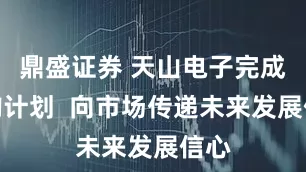 鼎盛证券 天山电子完成回购计划  向市场传递未来发展信心